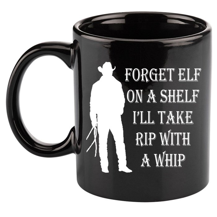 Forget Elf On A Shelf I'll Take Rip With A Whip 11oz C Handle Ceramic Mug