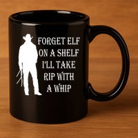 Forget Elf On A Shelf I'll Take Rip With A Whip 11oz C Handle Ceramic Mug