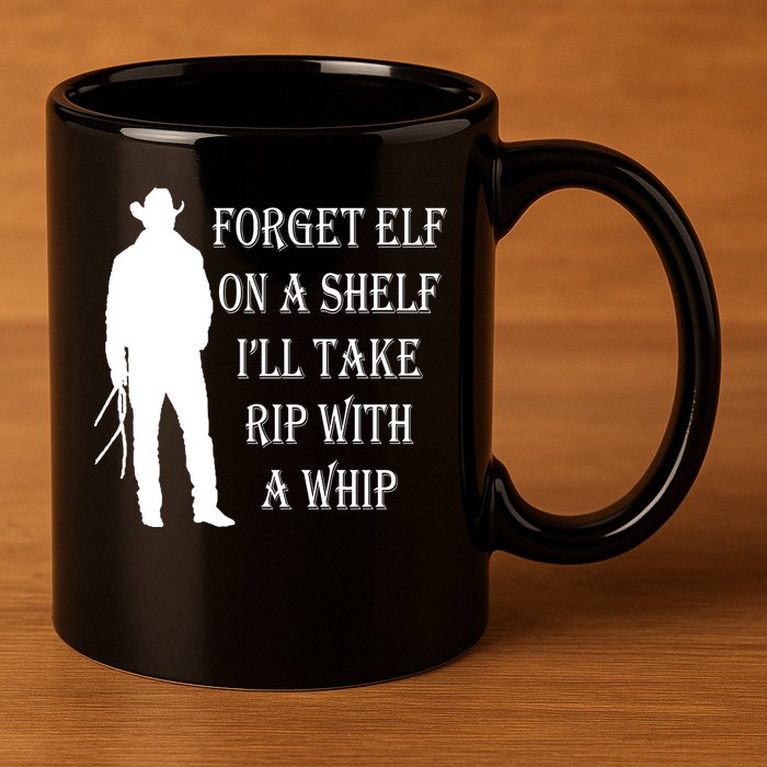 Forget Elf On A Shelf I'll Take Rip With A Whip 11oz C Handle Ceramic Mug