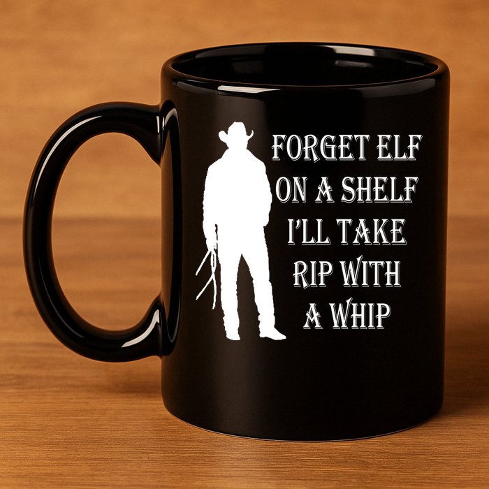 Forget Elf On A Shelf I'll Take Rip With A Whip 11oz C Handle Ceramic Mug