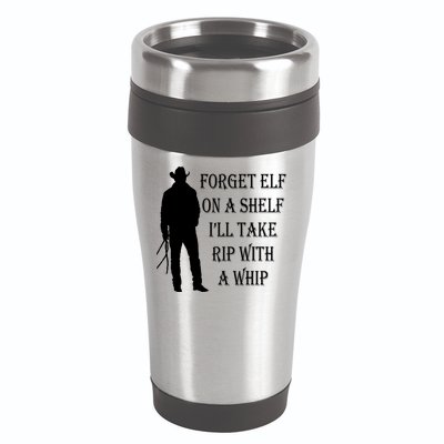 Forget Elf On A Shelf I'll Take Rip With A Whip 16oz Travel Tumbler