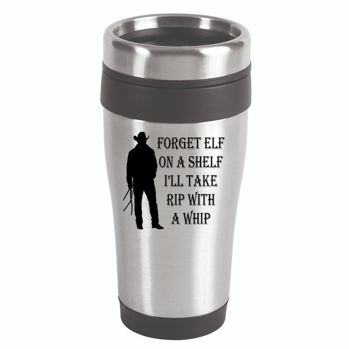 Forget Elf On A Shelf I'll Take Rip With A Whip 16oz Travel Tumbler