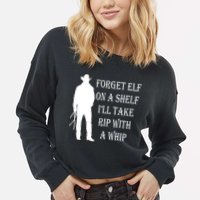 Forget Elf On A Shelf I'll Take Rip With A Whip Cropped Pullover Crew