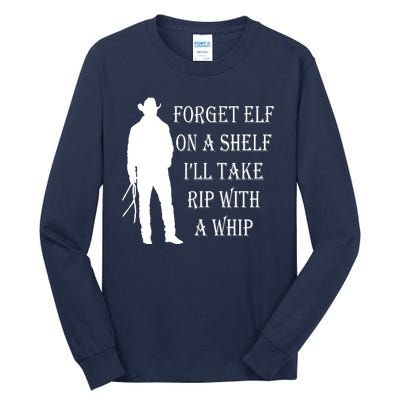 Forget Elf On A Shelf I'll Take Rip With A Whip Tall Long Sleeve T-Shirt