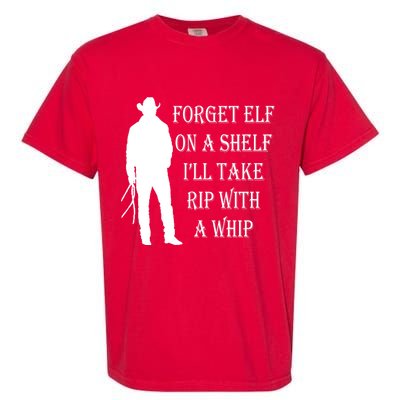 Forget Elf On A Shelf I'll Take Rip With A Whip Garment-Dyed Heavyweight T-Shirt