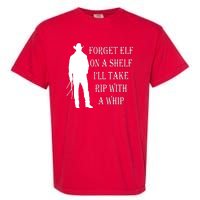 Forget Elf On A Shelf I'll Take Rip With A Whip Garment-Dyed Heavyweight T-Shirt