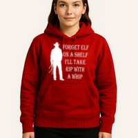 Forget Elf On A Shelf I'll Take Rip With A Whip Hoodie
