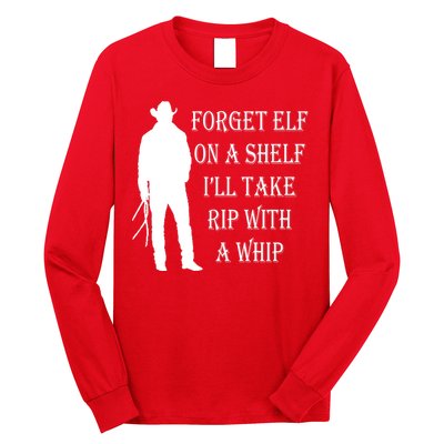 Forget Elf On A Shelf I'll Take Rip With A Whip Long Sleeve Shirt