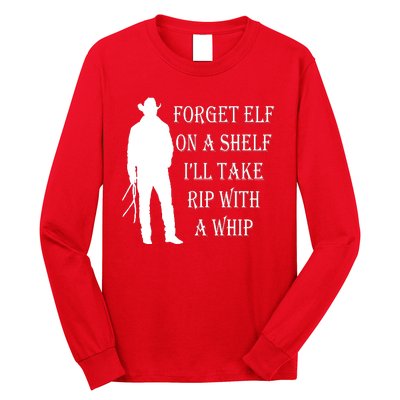 Forget Elf On A Shelf I'll Take Rip With A Whip Long Sleeve Shirt