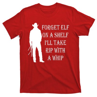 Forget Elf On A Shelf I'll Take Rip With A Whip T-Shirt