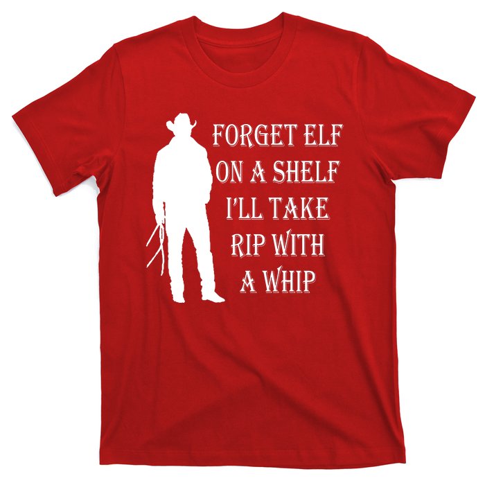 Forget Elf On A Shelf I'll Take Rip With A Whip T-Shirt