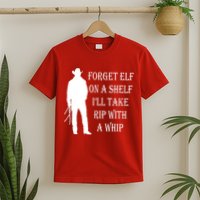Forget Elf On A Shelf I'll Take Rip With A Whip T-Shirt