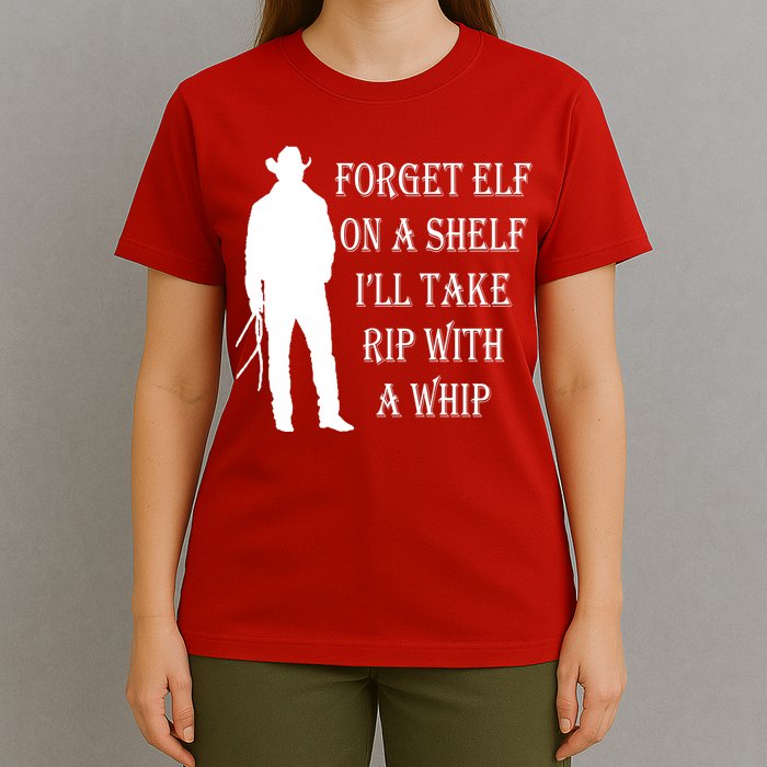 Forget Elf On A Shelf I'll Take Rip With A Whip T-Shirt