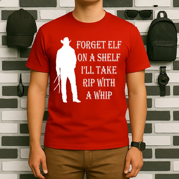 Forget Elf On A Shelf I'll Take Rip With A Whip T-Shirt