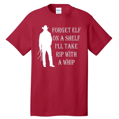 Forget Elf On A Shelf I'll Take Rip With A Whip Tall T-Shirt