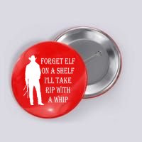 Forget Elf On A Shelf I'll Take Rip With A Whip Button