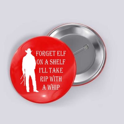 Forget Elf On A Shelf I'll Take Rip With A Whip Button