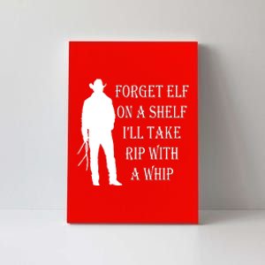 Forget Elf On A Shelf I'll Take Rip With A Whip Canvas