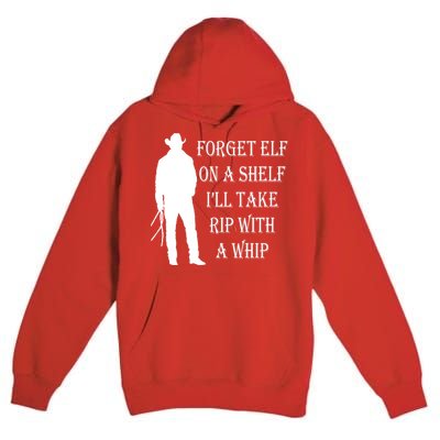 Forget Elf On A Shelf I'll Take Rip With A Whip Premium Pullover Hoodie