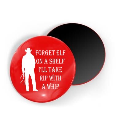 Forget Elf On A Shelf I'll Take Rip With A Whip Magnet