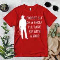 Forget Elf On A Shelf I'll Take Rip With A Whip Premium T-Shirt