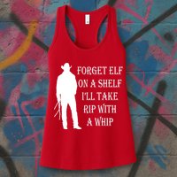 Forget Elf On A Shelf I'll Take Rip With A Whip Womens Tank Top