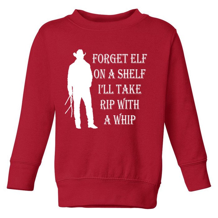 Forget Elf On A Shelf I'll Take Rip With A Whip Toddler Sweatshirt