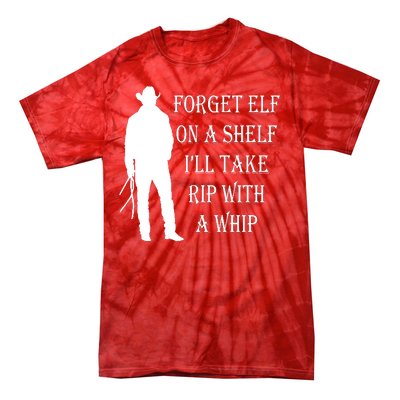 Forget Elf On A Shelf I'll Take Rip With A Whip Tie-Dye T-Shirt