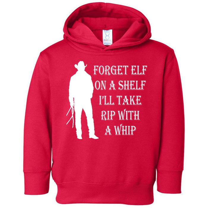 Forget Elf On A Shelf I'll Take Rip With A Whip Toddler Hoodie