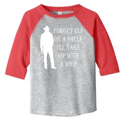Forget Elf On A Shelf I'll Take Rip With A Whip Toddler Fine Jersey T-Shirt