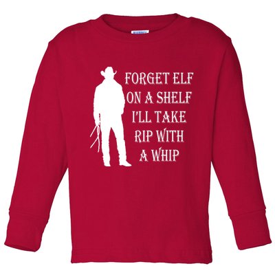 Forget Elf On A Shelf I'll Take Rip With A Whip Toddler Long Sleeve Shirt