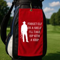 Forget Elf On A Shelf I'll Take Rip With A Whip Golf Towel