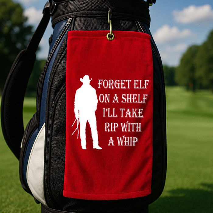 Forget Elf On A Shelf I'll Take Rip With A Whip Golf Towel