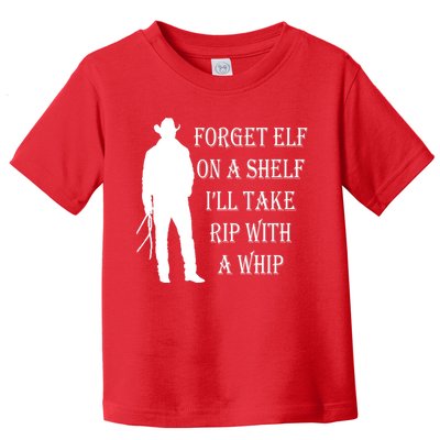 Forget Elf On A Shelf I'll Take Rip With A Whip Toddler T-Shirt