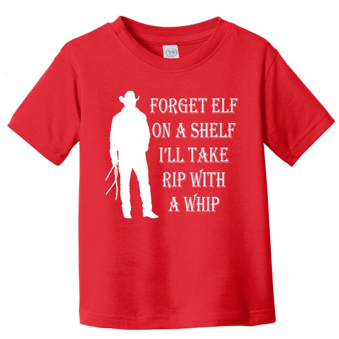 Forget Elf On A Shelf I'll Take Rip With A Whip Toddler T-Shirt