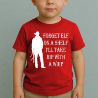 Forget Elf On A Shelf I'll Take Rip With A Whip Toddler T-Shirt