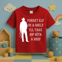 Forget Elf On A Shelf I'll Take Rip With A Whip Toddler T-Shirt