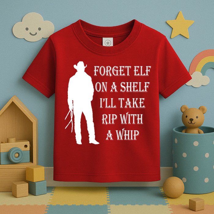 Forget Elf On A Shelf I'll Take Rip With A Whip Toddler T-Shirt