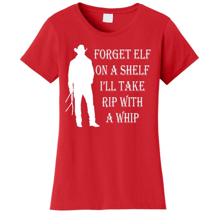 Forget Elf On A Shelf I'll Take Rip With A Whip Women's T-Shirt