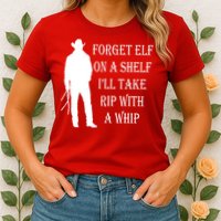 Forget Elf On A Shelf I'll Take Rip With A Whip Womens T-Shirt