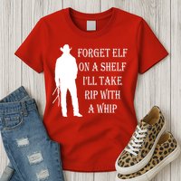 Forget Elf On A Shelf I'll Take Rip With A Whip Womens T-Shirt
