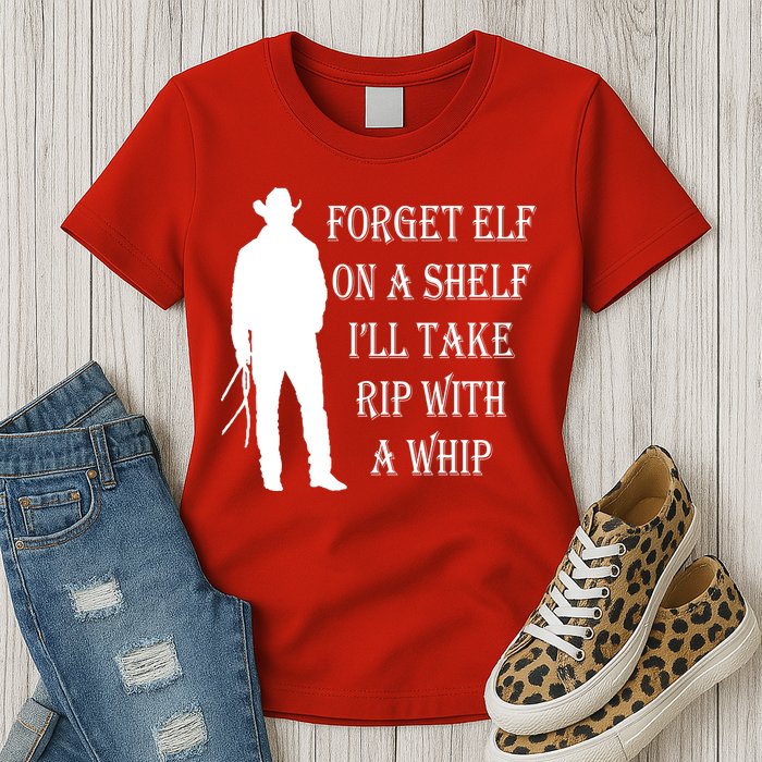 Forget Elf On A Shelf I'll Take Rip With A Whip Womens T-Shirt