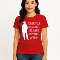Forget Elf On A Shelf I'll Take Rip With A Whip Womens T-Shirt