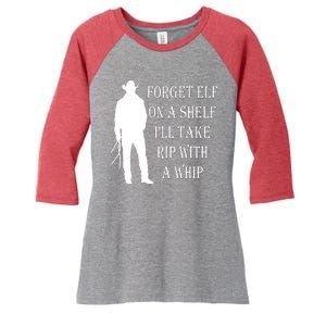 Forget Elf On A Shelf I'll Take Rip With A Whip Women's Tri-Blend 3/4-Sleeve Raglan Shirt