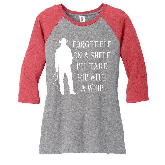 Forget Elf On A Shelf I'll Take Rip With A Whip Women's Tri-Blend 3/4-Sleeve Raglan Shirt