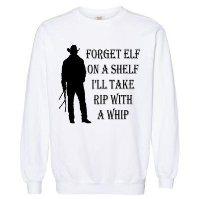 Forget Elf On A Shelf I'll Take Rip With A Whip Garment-Dyed Sweatshirt