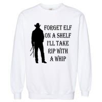 Forget Elf On A Shelf I'll Take Rip With A Whip Garment-Dyed Sweatshirt