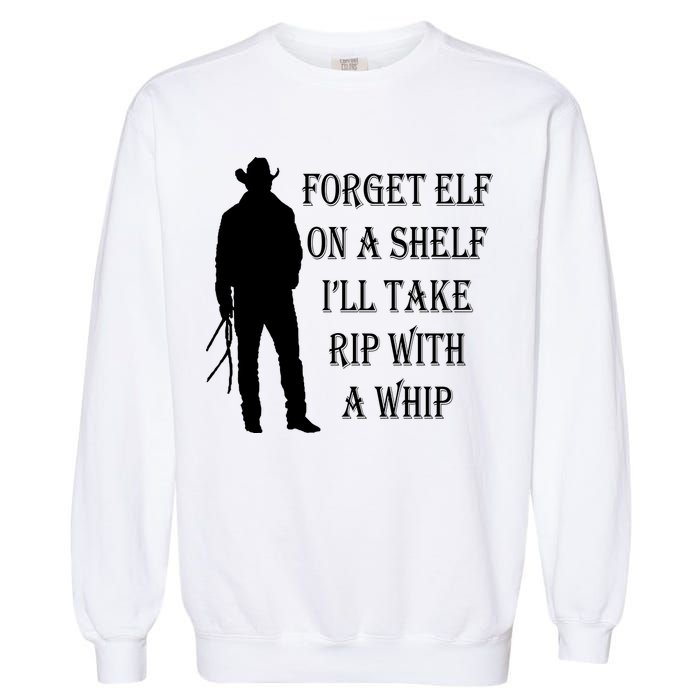 Forget Elf On A Shelf I'll Take Rip With A Whip Garment-Dyed Sweatshirt