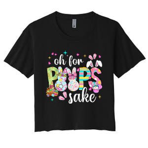 Funny Easter Oh For Bunnies Sake Happy Easter Day Women's Crop Top Tee