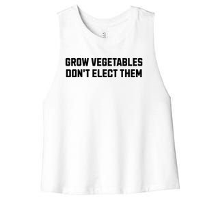 Funny Election Quote Grow Vegetables Do Not Elect Them Women's Racerback Cropped Tank